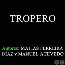 TROPERO - Autores: MATÍAS FERREIRA DÍAZ y MANUEL ACEVEDO  